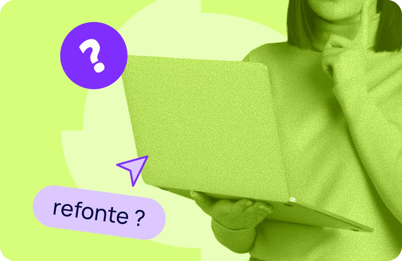 Personne tenant un ordinateur portable en monochrome vert citron, avec une bulle point d'interrogation violet et une étiquette lilas "refonte ?" - visuel d'illustration pour un article sur la refonte de site web